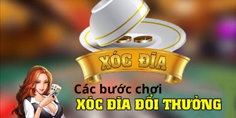 Các bước chơi xóc đĩa cụ thể như thế nào?