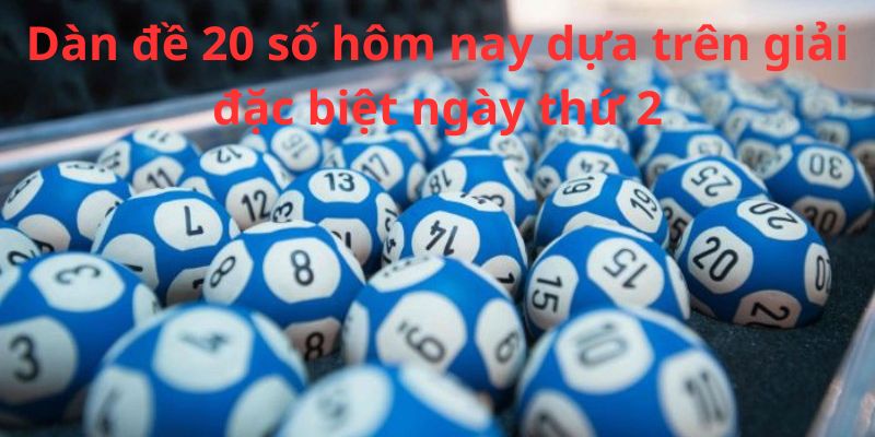 Đánh dàn đề 20 số hôm nay dựa trên giải đặc biệt ngày 2